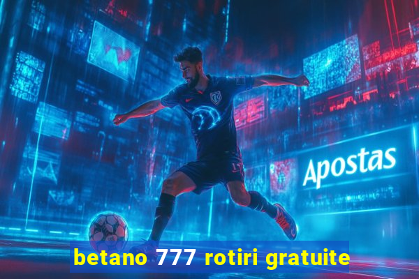 betano 777 rotiri gratuite